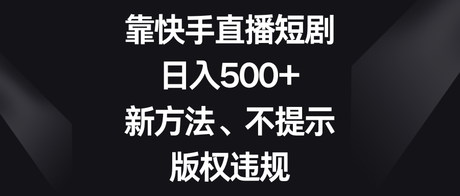 （8377期）靠快手直播短剧，日入500+，新方法、不提示版权违规-保成圈-山云人力,分享创业咨询_最新网络项目资源