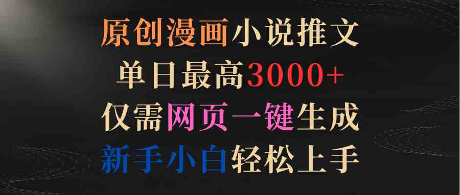 （9407期）原创漫画小说推文，单日最高3000+仅需网页一键生成 新手轻松上手-保成圈-山云人力,分享创业咨询_最新网络项目资源