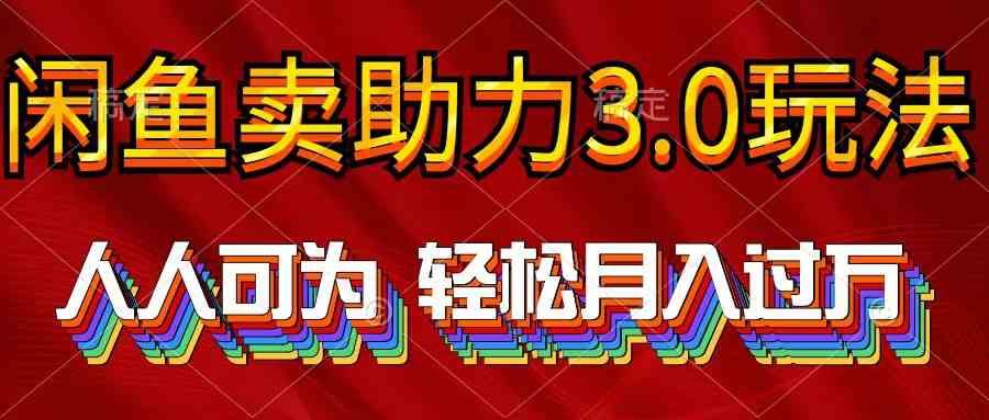 （10027期）2024年闲鱼卖助力3.0玩法 人人可为 轻松月入过万-保成圈-山云人力,分享创业咨询_最新网络项目资源