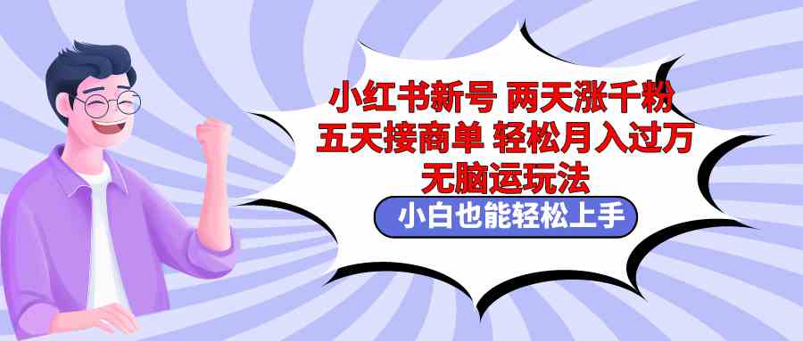 （9239期）小红书新号两天涨千粉五天接商单轻松月入过万 无脑搬运玩法 小白也能轻…-保成圈-山云人力,分享创业咨询_最新网络项目资源