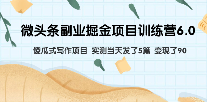 （7736期）微头条副业掘金项目训练营6.0：傻瓜式写作项目 实测当天发了5篇 变现了90-保成圈-山云人力,分享创业咨询_最新网络项目资源