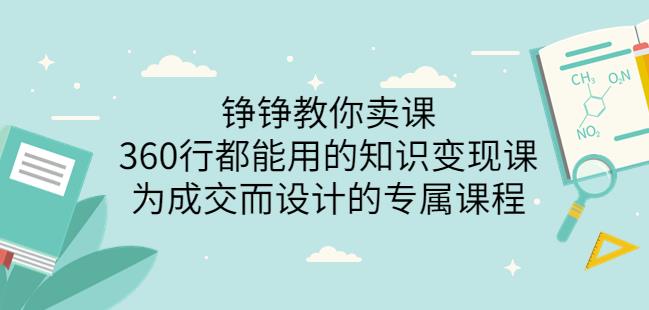 薛辉旗下铮铮教你卖课：360行都能用的知识变现课，为成交而设计的专属课程-价值2980-保成圈-山云人力,分享创业咨询_最新网络项目资源