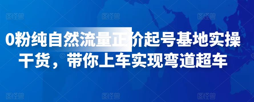 0粉纯自然流量正价起号基地实操干货，带你上车实现弯道超车-保成圈-山云人力,分享创业咨询_最新网络项目资源