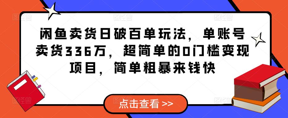 闲鱼卖货日破百单玩法，单账号卖货336万，超简单的0门槛变现项目，简单粗暴来钱快-保成圈-山云人力,分享创业咨询_最新网络项目资源