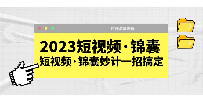 （5701期）2023短视频·锦囊，短视频·锦囊妙计一招搞定，打开流量密码！-保成圈-山云人力,分享创业咨询_最新网络项目资源
