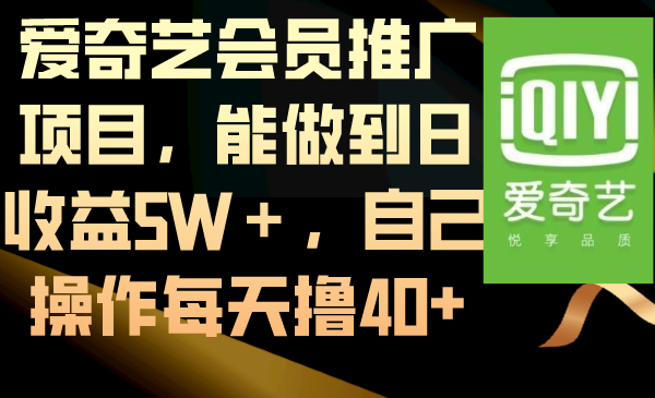 （8663期）爱奇艺会员推广项目，能做到日收益5W＋，自己操作每天撸40+-保成圈-山云人力,分享创业咨询_最新网络项目资源