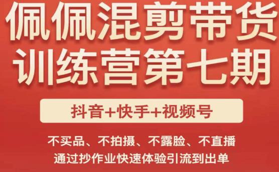 佩佩·短视频混剪带货训练营第七期，不买品、不拍摄、不露脸、不直播，通过抄作业快速体验引流到出单-保成圈-山云人力,分享创业咨询_最新网络项目资源