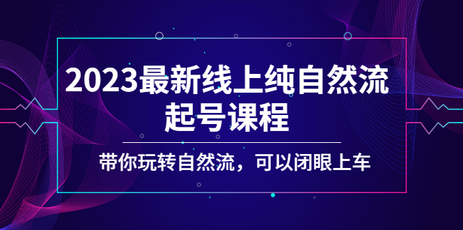 （5046期）2023最新线上纯自然流起号课程，带你玩转自然流，可以闭眼上车！-保成圈-山云人力,分享创业咨询_最新网络项目资源
