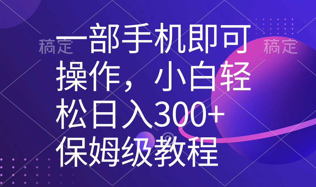 （8578期）一部手机即可操作，小白轻松上手日入300+保姆级教程，五分钟一个原创视频-保成圈-山云人力,分享创业咨询_最新网络项目资源