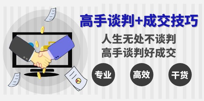 （8837期）高手谈判+成交技巧：人生无处不谈判，高手谈判好成交（25节课）-保成圈-山云人力,分享创业咨询_最新网络项目资源