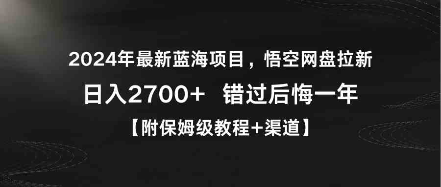 （9095期）2024年最新蓝海项目，悟空网盘拉新，日入2700+错过后悔一年【附保姆级教…-保成圈-山云人力,分享创业咨询_最新网络项目资源