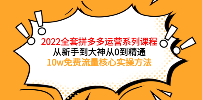 （3654期）2022全套拼多多运营课程，从新手到大神从0到精通，10w免费流量核心实操方法-保成圈-山云人力,分享创业咨询_最新网络项目资源