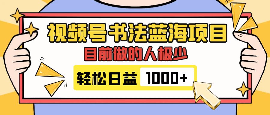 （7649期）视频号书法蓝海项目，目前做的人极少，流量可观，变现简单，日入1000+-保成圈-山云人力,分享创业咨询_最新网络项目资源