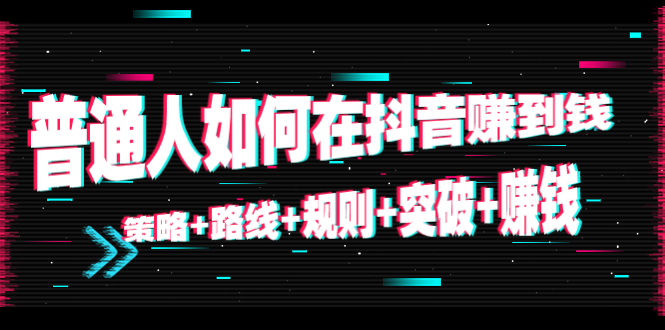 （4381期）普通人如何在抖音赚到钱：策略+路线+规则+突破+赚钱（10节课）-保成圈-山云人力,分享创业咨询_最新网络项目资源