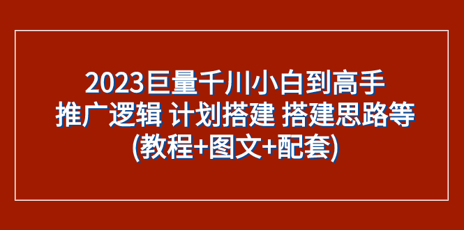 （7662期）2023巨量千川小白到高手：推广逻辑 计划搭建 搭建思路等(教程+图文+配套)-保成圈-山云人力,分享创业咨询_最新网络项目资源