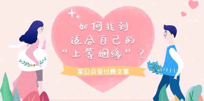 （9902期）某公众号付费文章《如何找到适合自己的“上等姻缘”？》-保成圈-山云人力,分享创业咨询_最新网络项目资源