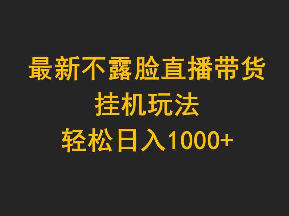 （9897期）最新不露脸直播带货，挂机玩法，轻松日入1000+-保成圈-山云人力,分享创业咨询_最新网络项目资源