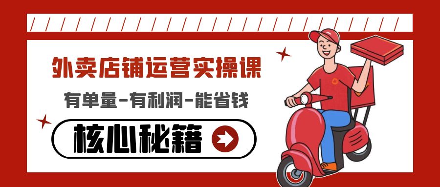 （4578期）外卖店铺运营实操课：有单量-有利润-能省钱，核心秘籍无保留分享-保成圈-山云人力,分享创业咨询_最新网络项目资源