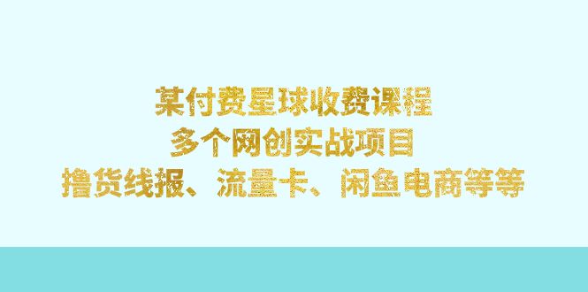 （7199期）某付费星球课程：多个网创实战项目，撸货线报、流量卡、闲鱼电商等等-保成圈-山云人力,分享创业咨询_最新网络项目资源