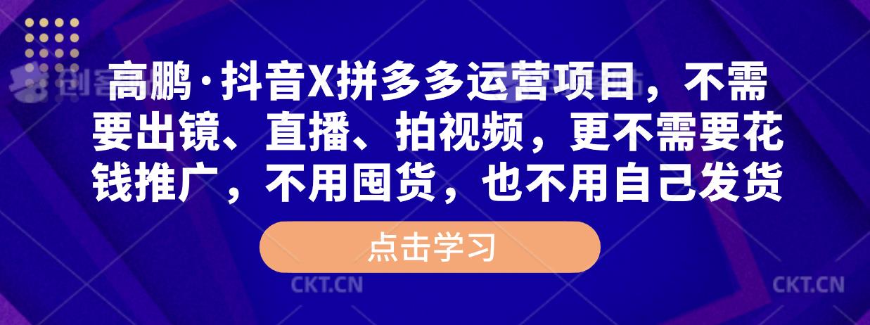 高鹏·抖音X拼多多运营项目，不需要出镜、直播、拍视频，不需要花钱推广，不用囤货，不用自己发货-保成圈-山云人力,分享创业咨询_最新网络项目资源
