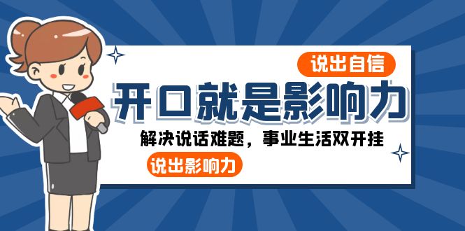 （8368期）开口-就是影响力：说出-自信，说出-影响力！解决说话难题，事业生活双开挂-保成圈-山云人力,分享创业咨询_最新网络项目资源