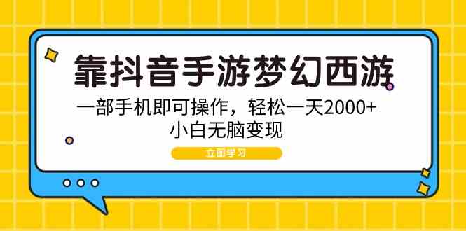 （9452期）靠抖音手游梦幻西游，一部手机即可操作，轻松一天2000+，小白无脑变现-保成圈-山云人力,分享创业咨询_最新网络项目资源
