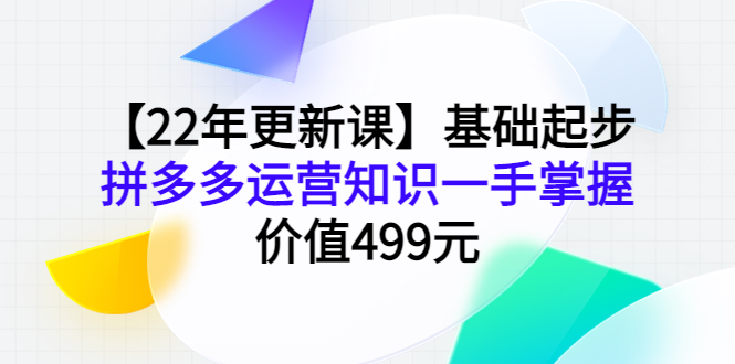 （3963期）【22年更新课】基础起步，拼多多运营知识一手掌握，价值499元-保成圈-山云人力,分享创业咨询_最新网络项目资源