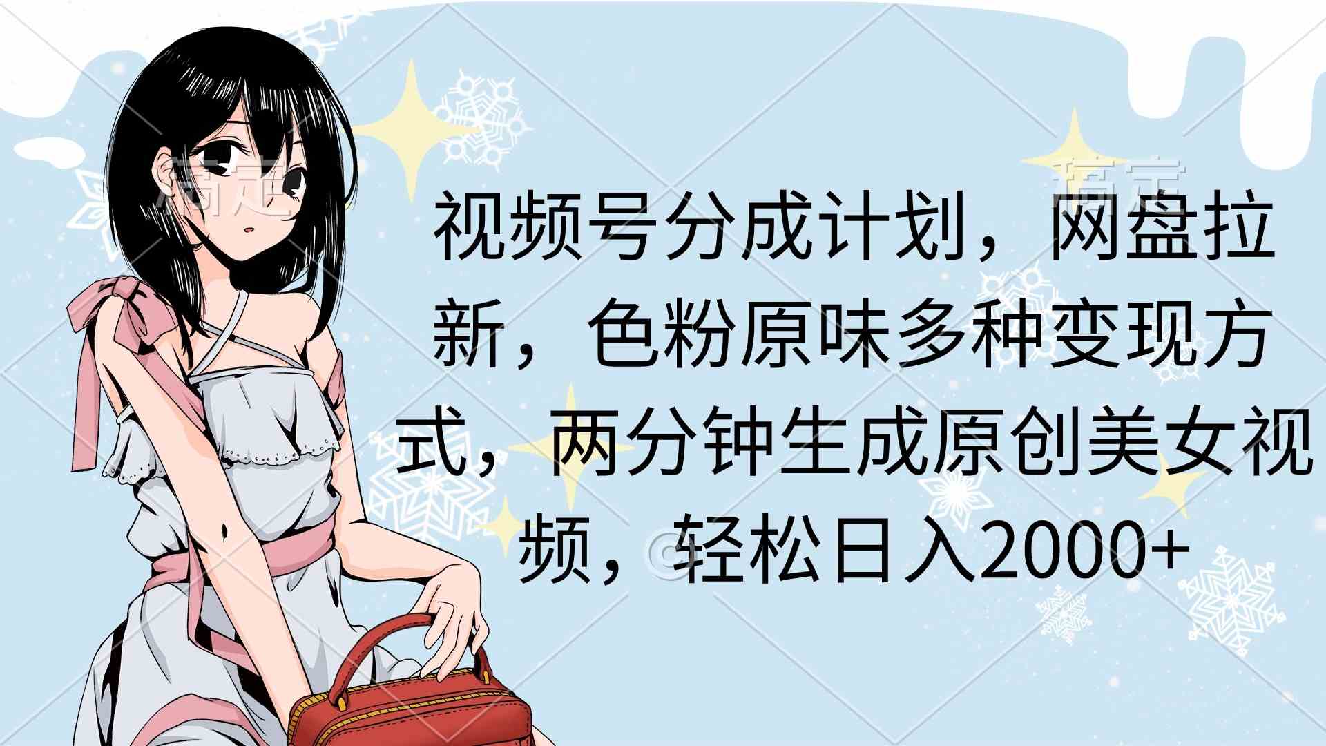 （9367期）视频号分成计划，网盘拉新，色粉原味多种变现方式，两分钟生成原创美女…-保成圈-山云人力,分享创业咨询_最新网络项目资源