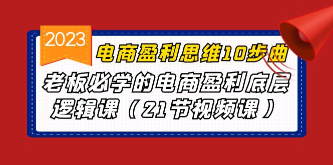 （6899期）电商盈利-思维10步曲，老板必学的电商盈利底层逻辑课（21节视频课）-保成圈-山云人力,分享创业咨询_最新网络项目资源