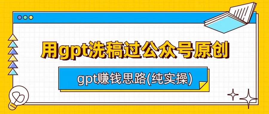 （6718期）用gpt洗稿过公众号原创以及gpt赚钱思路(纯实操)-保成圈-山云人力,分享创业咨询_最新网络项目资源