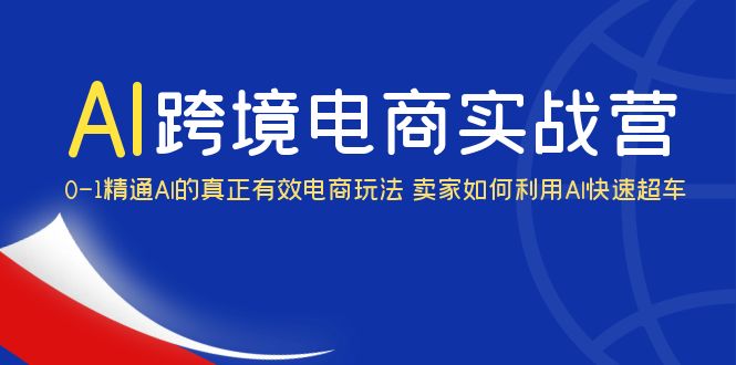 （6101期）AI·跨境电商实操营：0-1精通Al的真正有效电商玩法 卖家如何利用Al快速超车-保成圈-山云人力,分享创业咨询_最新网络项目资源