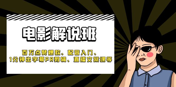 （6054期）《电影解说班》百万点赞爆款、配音入门、1分钟出字幕PR剪辑、直播文案课等-保成圈-山云人力,分享创业咨询_最新网络项目资源