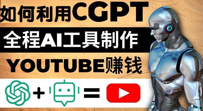如何全程利用ChatGPT和AI工具自动化制作YouTube赚钱视频，月赚10000美元以上-保成圈-山云人力,分享创业咨询_最新网络项目资源