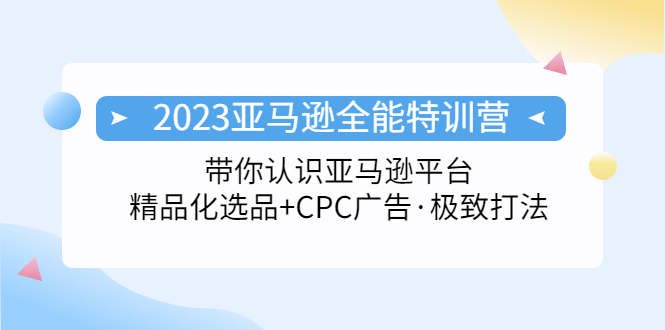 （5157期）2023亚马逊全能特训营：玩转亚马逊平台+精品化·选品+CPC广告·极致打法-保成圈-山云人力,分享创业咨询_最新网络项目资源