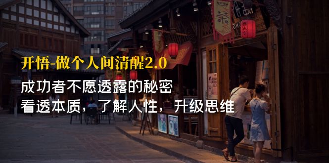 （7184期）开·悟-做个人间·清醒2.0 成功者不透露的秘密 看透本质 了解人性 升级思维-保成圈-山云人力,分享创业咨询_最新网络项目资源
