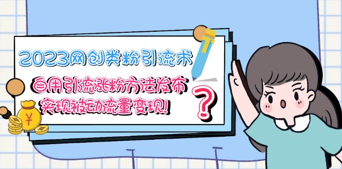 （5534期）2023网创类粉引流术，自用引流涨粉方法发布，实现被动流量变现！-保成圈-山云人力,分享创业咨询_最新网络项目资源