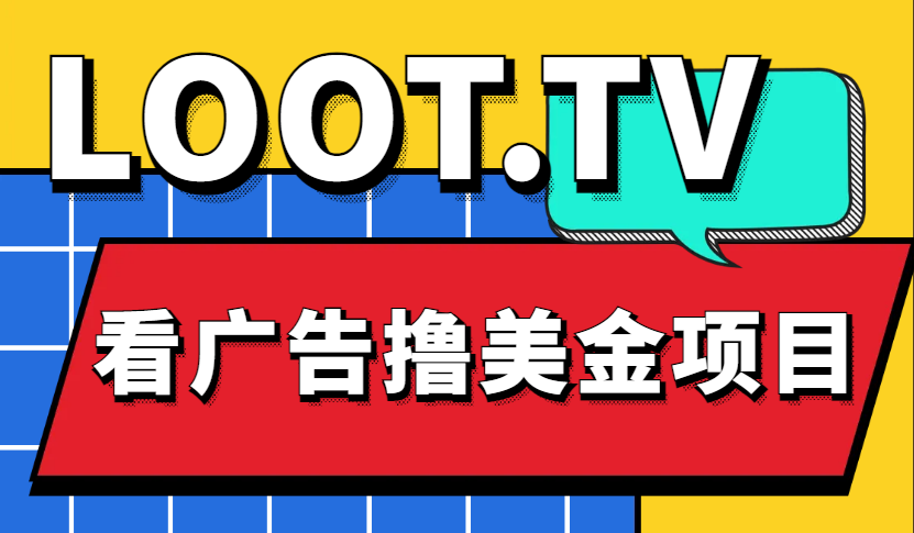 （4819期）Loot.tv看广告撸美金项目，号称月入轻松4000【详细教程+上车资源渠道】-保成圈-山云人力,分享创业咨询_最新网络项目资源
