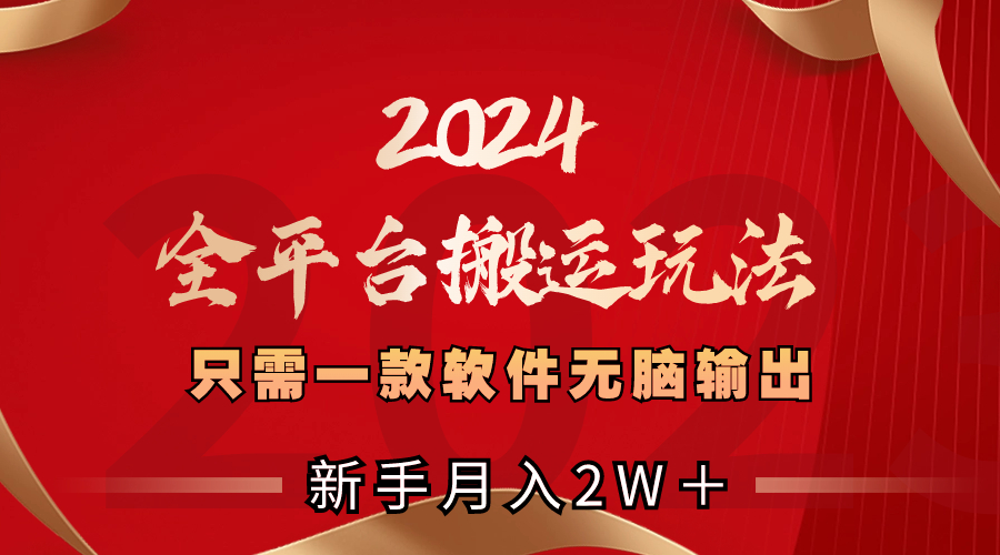 （8482期）2024全平台搬运玩法，只需一款软件，无脑输出，新手也能月入2W＋-保成圈-山云人力,分享创业咨询_最新网络项目资源