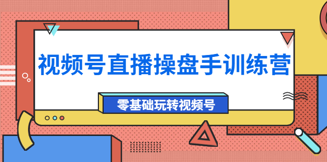 （3918期）外面收费700的视频号直播操盘手训练营：零基础玩转视频号（10节课）-保成圈-山云人力,分享创业咨询_最新网络项目资源