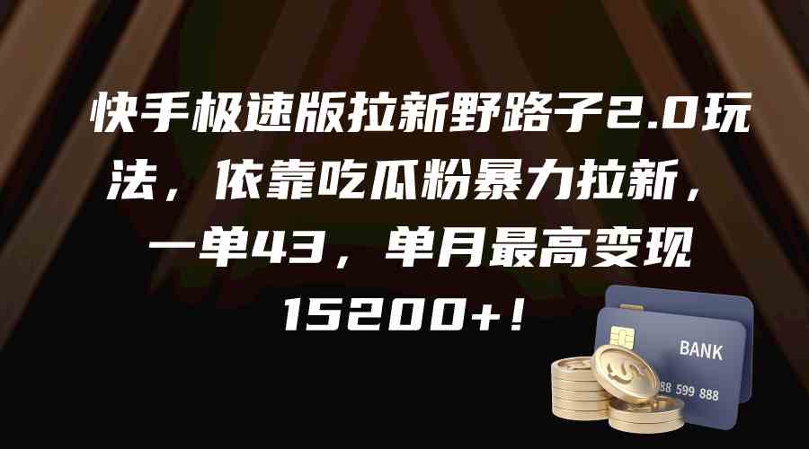 （9518期）快手极速版拉新野路子2.0玩法，依靠吃瓜粉暴力拉新，一单43，单月最高变…-保成圈-山云人力,分享创业咨询_最新网络项目资源