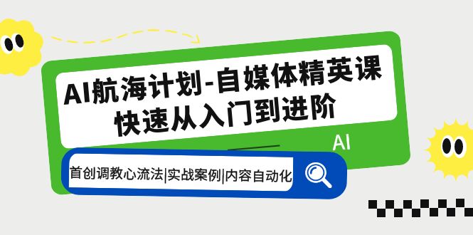 （5555期）AI航海计划-自媒体精英课 入门到进阶 首创调教心流法|实战案例|内容自动化-保成圈-山云人力,分享创业咨询_最新网络项目资源