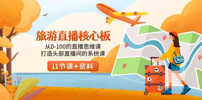 （9003期）旅游-直播核心板，从0-100的直播思维课，打造头部直播间的系统课-保成圈-山云人力,分享创业咨询_最新网络项目资源