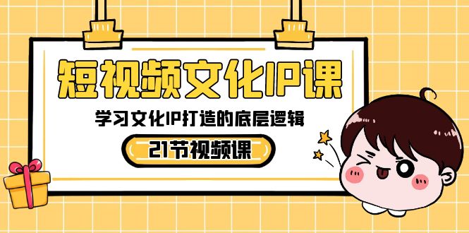 （8746期）短视频-文化IP课，学习文化IP打造的底层逻辑（21节课）-保成圈-山云人力,分享创业咨询_最新网络项目资源