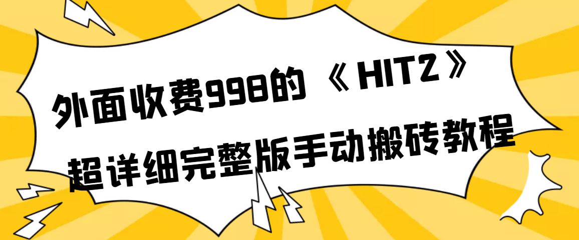 （3791期）外面收费998《HIT2》超详细完整版手动搬砖教程-保成圈-山云人力,分享创业咨询_最新网络项目资源