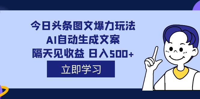 （7300期）外面收费1980的今日头条图文爆力玩法,AI自动生成文案，隔天见收益 日入500+-保成圈-山云人力,分享创业咨询_最新网络项目资源
