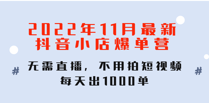 （4356期）2022年11月最新抖音小店爆单训练营：无需直播，不用拍短视频，每天出1000单-保成圈-山云人力,分享创业咨询_最新网络项目资源