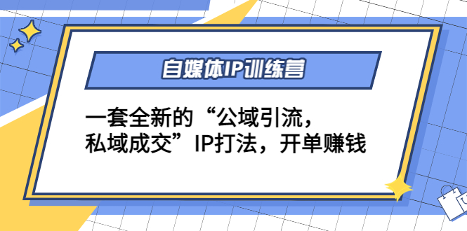（4290期）自媒体IP训练营(12+13期)一套全新的“公域引流，私域成交”IP打法 开单赚钱-保成圈-山云人力,分享创业咨询_最新网络项目资源