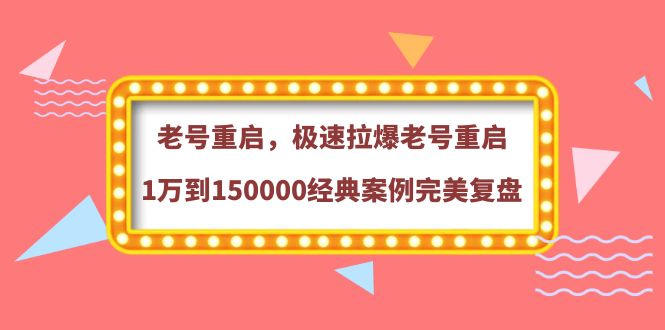 （3851期）老号重启，极速拉爆老号重启1万到150000经典案例完美复盘-保成圈-山云人力,分享创业咨询_最新网络项目资源