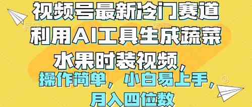 （10141期）视频号最新冷门赛道利用AI工具生成蔬菜水果时装视频 操作简单月入四位数-保成圈-山云人力,分享创业咨询_最新网络项目资源