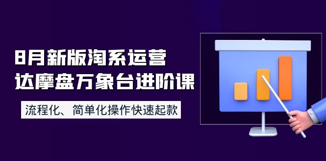 （3855期）8月新版淘系运营达摩盘万象台进阶课：流程化、简单化操作快速起款-保成圈-山云人力,分享创业咨询_最新网络项目资源